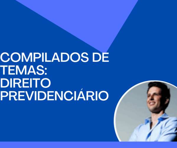 COMPILADO DE TEMAS - DIREITO PREVIDENCIÁRIO
